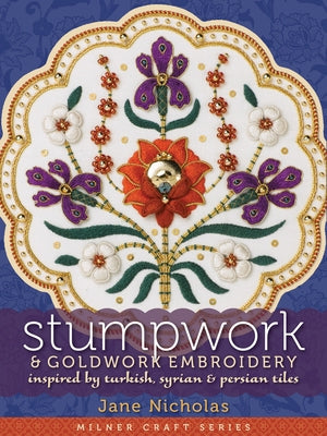 Stumpwork & Goldwork Embroidery: Inspired by Turkish, Syrian & Persian Tiles by Nicholas, Jane
