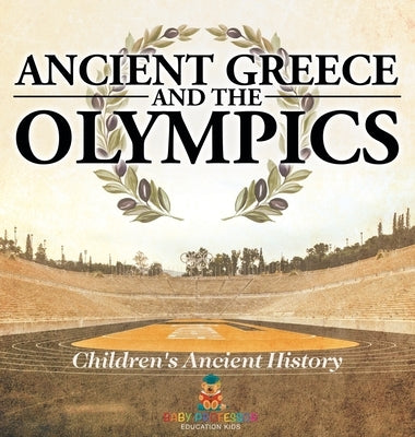 Ancient Greece and The Olympics Children's Ancient History by Baby Professor