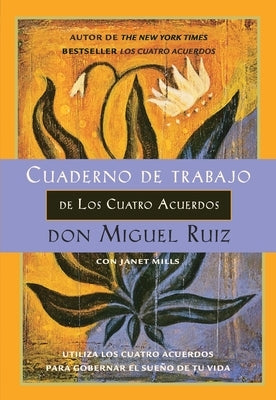 Cuaderno de trabajo de los cuatro acuerdos: Utiliza los cuatro acuerdos para gobernar el sue o de tu vida by Ruiz, Don Miguel