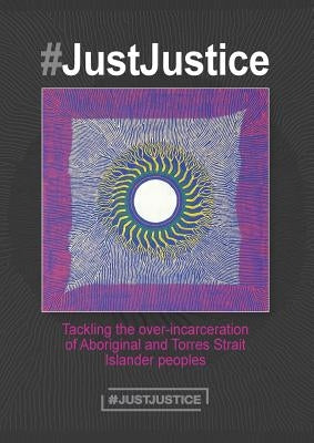 #JustJustice: Tackling the over-incarceration of Aboriginal and Torres Strait Islander peoples by Finlay, Summer May