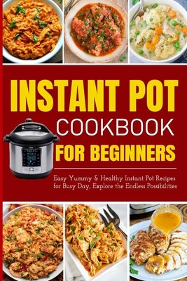 Instant Pot Cookbook for Beginners Easy Yummy and Healthy Instant Pot Recipes for Busy Day: Instant Pot Recipes for Busy Days, Step By Step for Simple by Barua, Tuhin