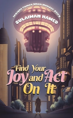 Find Your Joy and Act On It by Hamed, Sulaiman