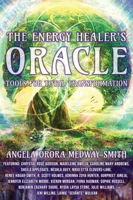 The Energy Healer's Oracle: Tools for Total Transformation by Medway-Smith, Angela Orora