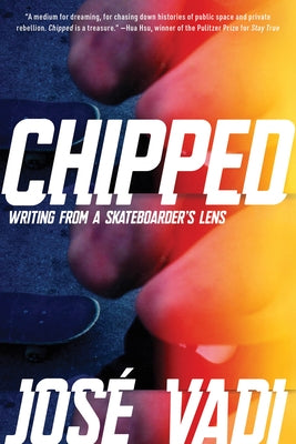 Chipped: Writing from a Skateboarder's Lens by Vadi, Jos?