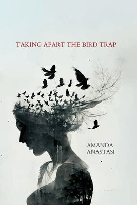Taking Apart the Bird Trap by Anastasi, Amanda