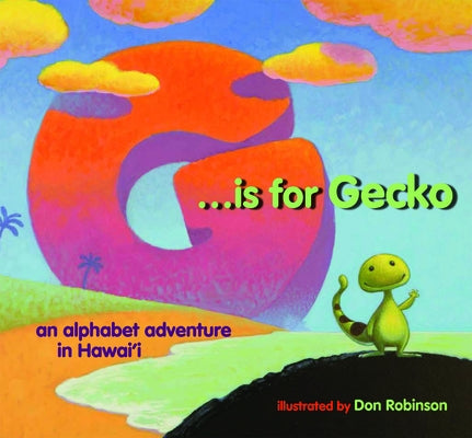 G Is for Gecko: An Alphabet Adventure in Hawaii by Robinson, Don Leonard