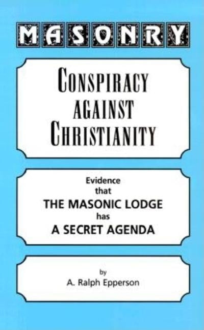 Masonry: Conspiracy Against Christianity by Epperson, Ralph