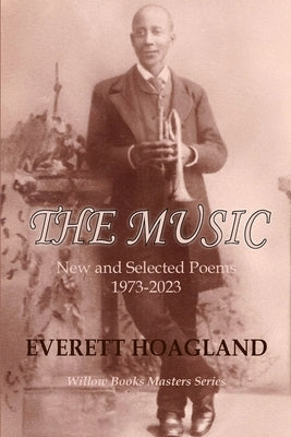 The Music: New and Selected Poems 1973-2023 by Hoagland, Everett