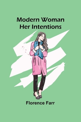 Modern Woman: Her Intentions by Farr, Florence