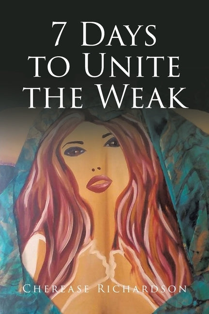 7 Days to Unite the Weak by Richardson, Cherease