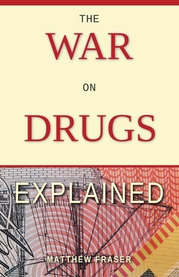 The War on Drugs Explained by Fraser, Matthew