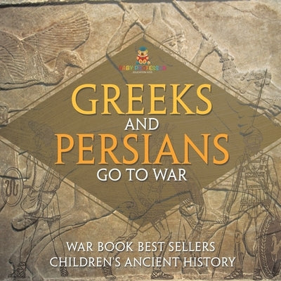 Greeks and Persians Go to War: War Book Best Sellers Children's Ancient History by Baby Professor