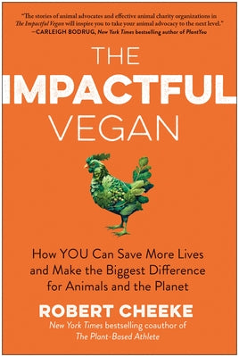 The Impactful Vegan: How You Can Save More Lives and Make the Biggest Difference for Animals and the Planet by Cheeke, Robert