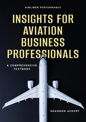 Airliner Performance: Insights for Aviation Business Professionals by Ackert, Shannon