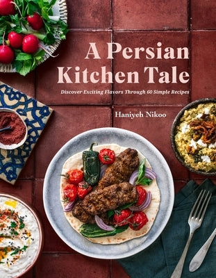 A Persian Kitchen Tale: Discover Exciting Flavors Through 60 Simple Recipes by Nikoo, Haniyeh