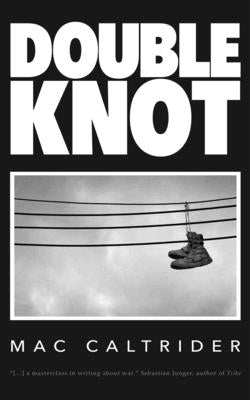 Double Knot: A War Memoir in Seven Essays by Caltrider, Mac