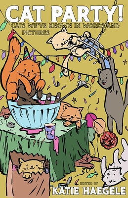 Cat Party!: Cats We've Known in Words and Pictures by Haegele, Katie