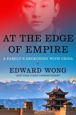 At the Edge of Empire: A Family's Reckoning with China by Wong, Edward