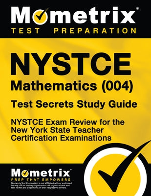 NYSTCE Mathematics (004) Test Secrets Study Guide: NYSTCE Exam Review for the New York State Teacher Certification Examinations by Mometrix New York Teacher Certification