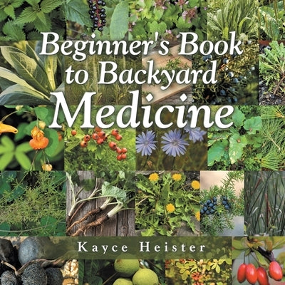 Beginner's Book to Backyard Medicine by Heister, Kayce