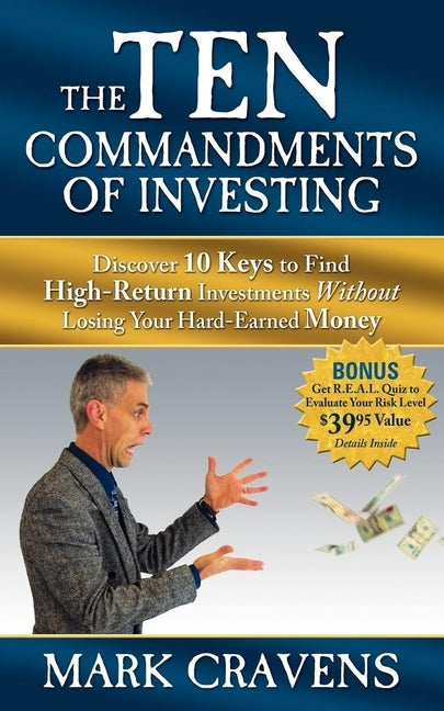 The Ten Commandments of Investing: Discover 10 Keys to Find High-Return Investments Without Losing Your Hard-Earned Money by Cravens, Mark