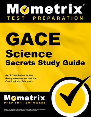 Gace Science Secrets Study Guide: Gace Test Review for the Georgia Assessments for the Certification of Educators by Mometrix Georgia Teacher Certification T