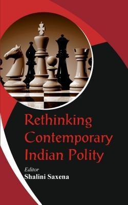 Rethinking Contemporary Indian Polity by Saxena