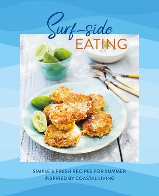 Surf-Side Eating: Simple & Fresh Recipes for Summer Inspired by Coastal Living by Ryland Peters & Small