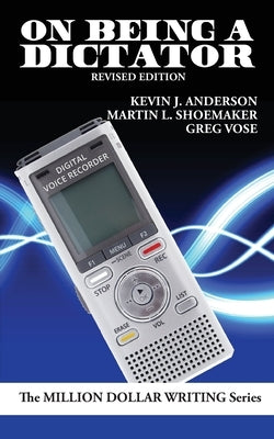 On Being a Dictator: Using Dictation to Be a Better Writer by Anderson, Kevin J.