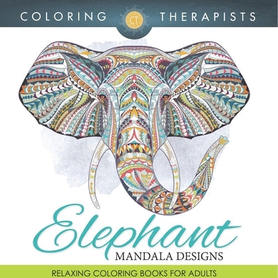 Elephant Mandala Designs: Relaxing Coloring Books For Adults by Coloring Therapist