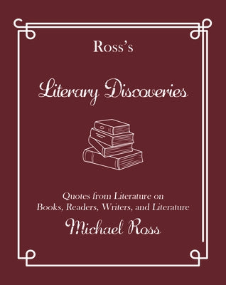 Ross's Literary Discoveries: Quotes about Books, Readers, Writers, and Literature by Ross, Michael