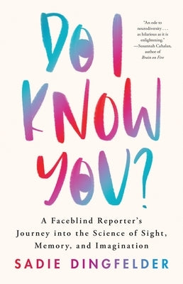 Do I Know You?: A Faceblind Reporter's Journey Into the Science of Sight, Memory, and Imagination by Dingfelder, Sadie