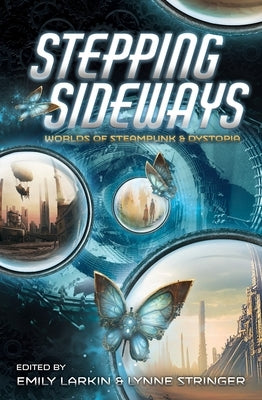 Stepping Sideways: Worlds of Steampunk and Dystopia by Stringer, Lynne