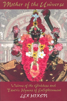 Mother of the Universe: Visions of the Goddess and Tantric Hymns of Enlightenment by Hixon, Lex