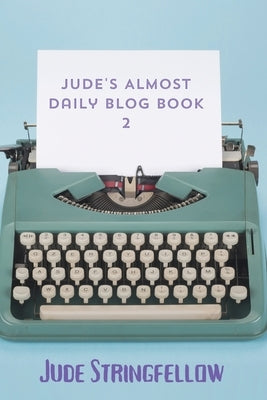 Jude's Almost Daily Blog Book 2 by Stringfellow, Jude