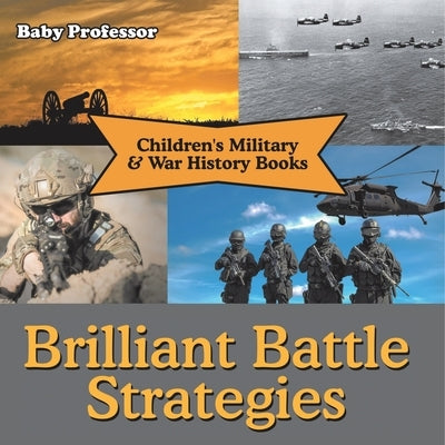 Brilliant Battle Strategies Children's Military & War History Books by Baby Professor