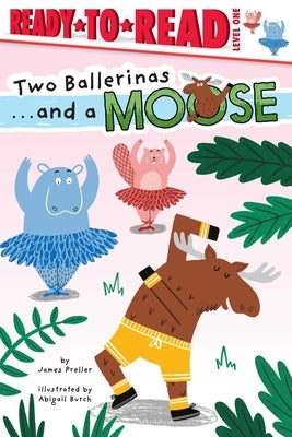 Two Ballerinas . . . and a Moose: Ready-To-Read Level 1 by Preller, James