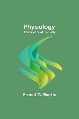 Physiology: The Science of the Body by Martin, Ernest G.