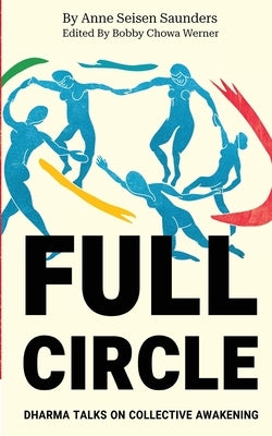 Full Circle: Dharma Talks on Collective Awakening by Saunders, Anne Seisen