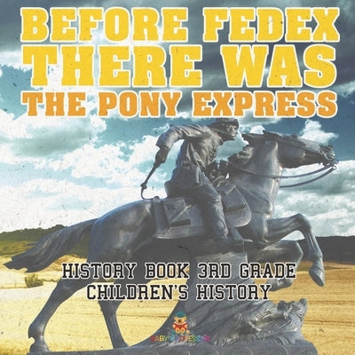 Before FedEx, There Was the Pony Express - History Book 3rd Grade Children's History by Baby Professor