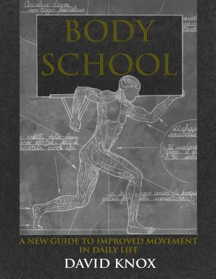 Body School: A New Guide to Improved Movement in Daily Life by Knox, David