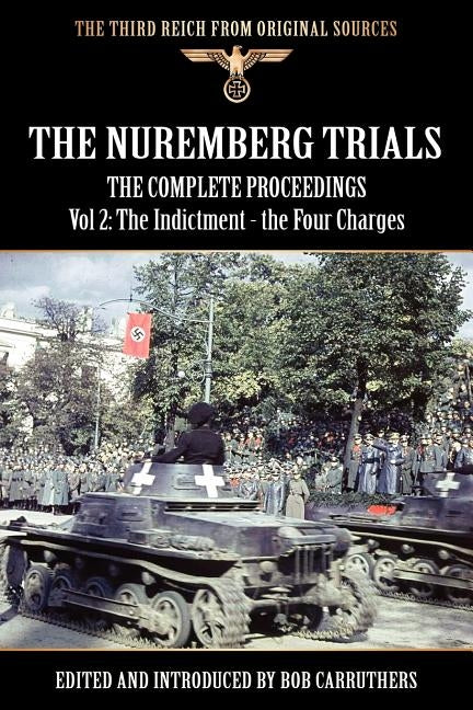 The Nuremberg Trials - The Complete Proceedings Vol 2: The Indictment - the Four Charges by Carruthers, Bob