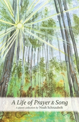 A Life of Prayer & Song: A poetry collection by Schnaubelt, Noah