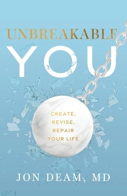 Unbreakable You: Create, Revise, Repair Your Life by Deam, Jon