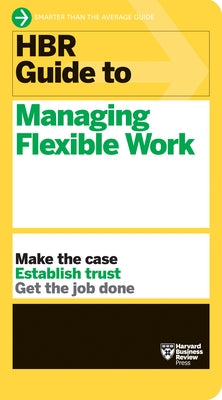 HBR Guide to Managing Flexible Work (HBR Guide Series) by
