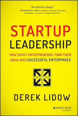Startup Leadership: How Savvy Entrepreneurs Turn Their Ideas Into Successful Enterprises by Lidow, Derek