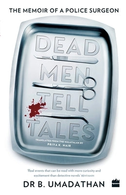 Dead Men Tell Tales: The Memoir of a Police Surgeon by Umadathan, B.