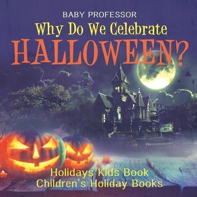 Why Do We Celebrate Halloween? Holidays Kids Book Children's Holiday Books by Baby Professor