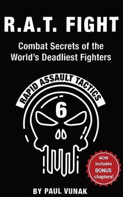 R.A.T. FIGHT Combat Secrets of the World's Deadliest Fighters: Rapid Assault Tactics by Vunak, Paul