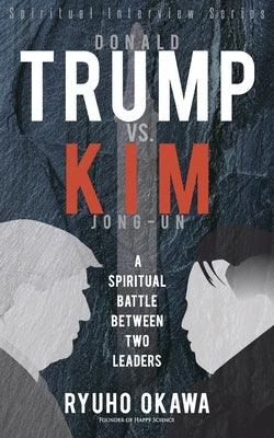 Donald Trump vs. Kim Jong-un -A Spiritual Battle Between Two Leaders by Okawa, Ryuho